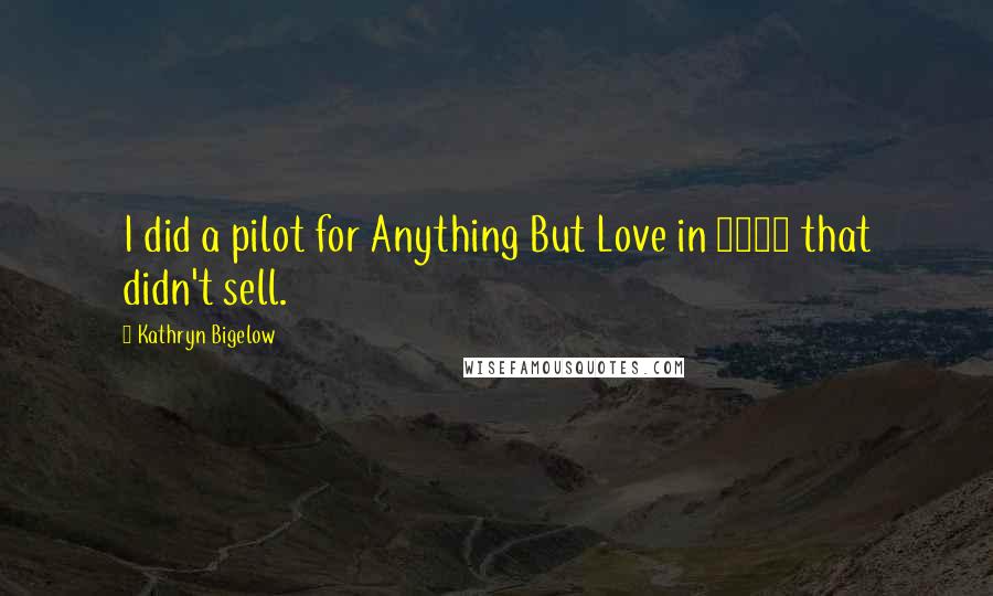 Kathryn Bigelow Quotes: I did a pilot for Anything But Love in 1988 that didn't sell.