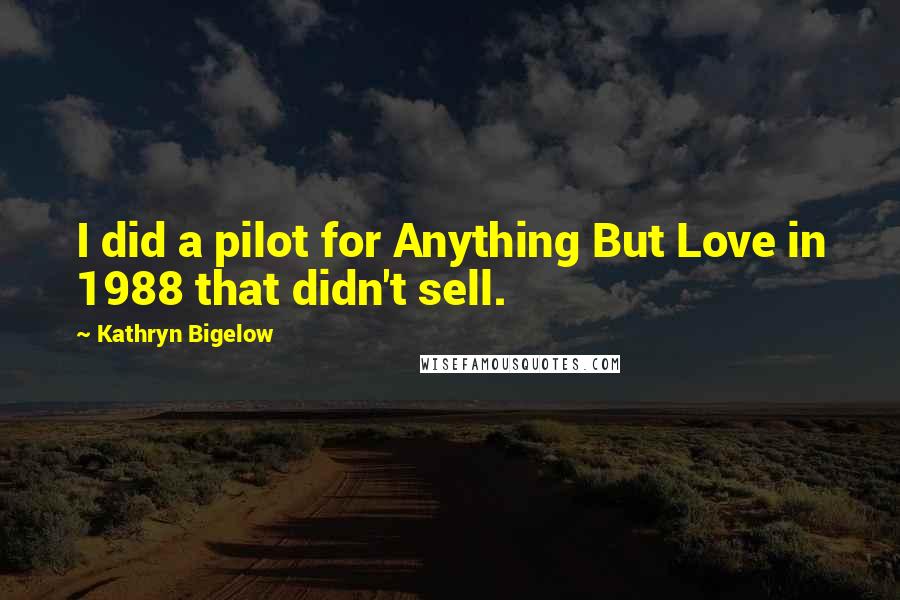 Kathryn Bigelow Quotes: I did a pilot for Anything But Love in 1988 that didn't sell.