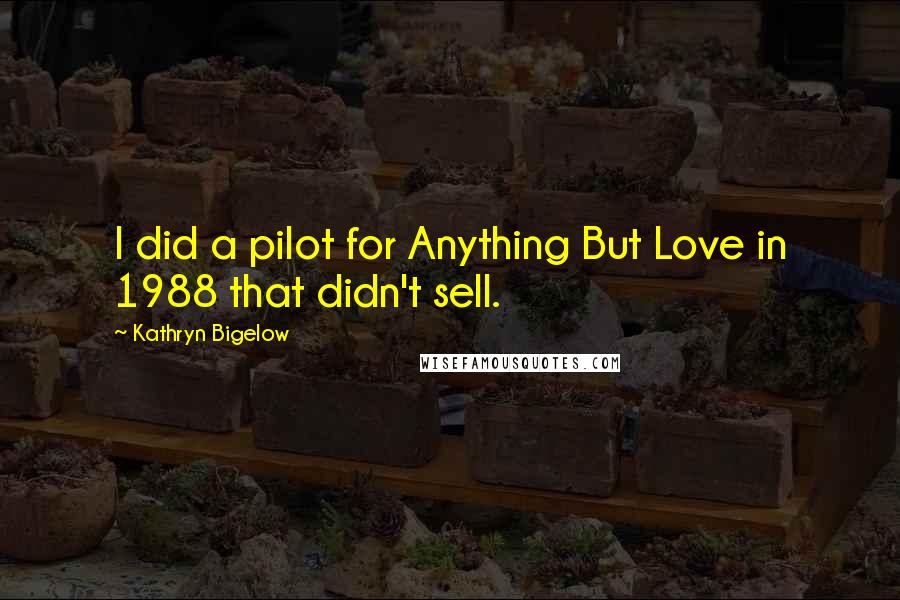 Kathryn Bigelow Quotes: I did a pilot for Anything But Love in 1988 that didn't sell.