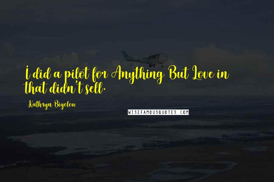 Kathryn Bigelow Quotes: I did a pilot for Anything But Love in 1988 that didn't sell.