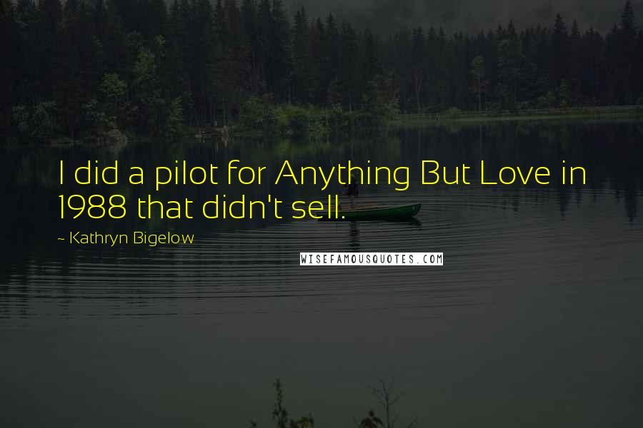 Kathryn Bigelow Quotes: I did a pilot for Anything But Love in 1988 that didn't sell.