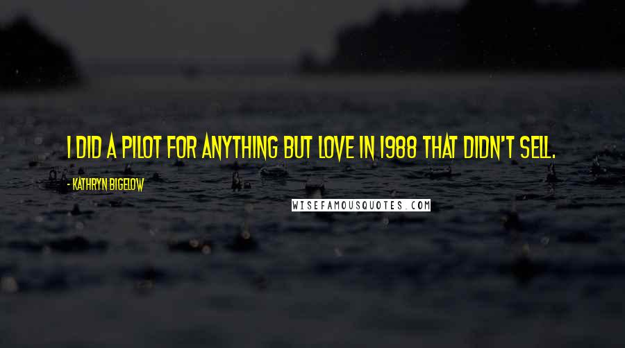 Kathryn Bigelow Quotes: I did a pilot for Anything But Love in 1988 that didn't sell.