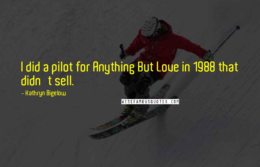 Kathryn Bigelow Quotes: I did a pilot for Anything But Love in 1988 that didn't sell.