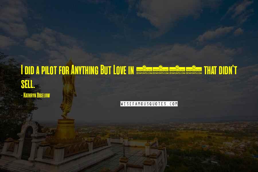 Kathryn Bigelow Quotes: I did a pilot for Anything But Love in 1988 that didn't sell.