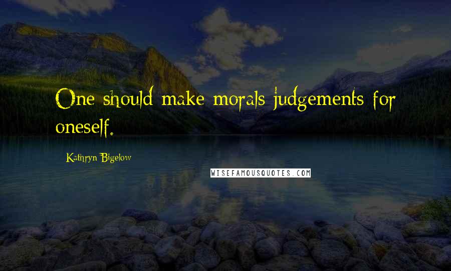 Kathryn Bigelow Quotes: One should make morals judgements for oneself.