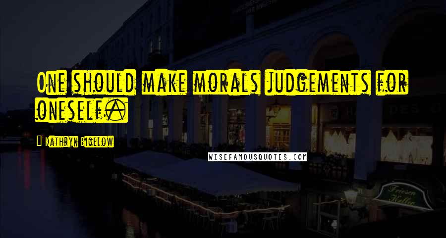 Kathryn Bigelow Quotes: One should make morals judgements for oneself.