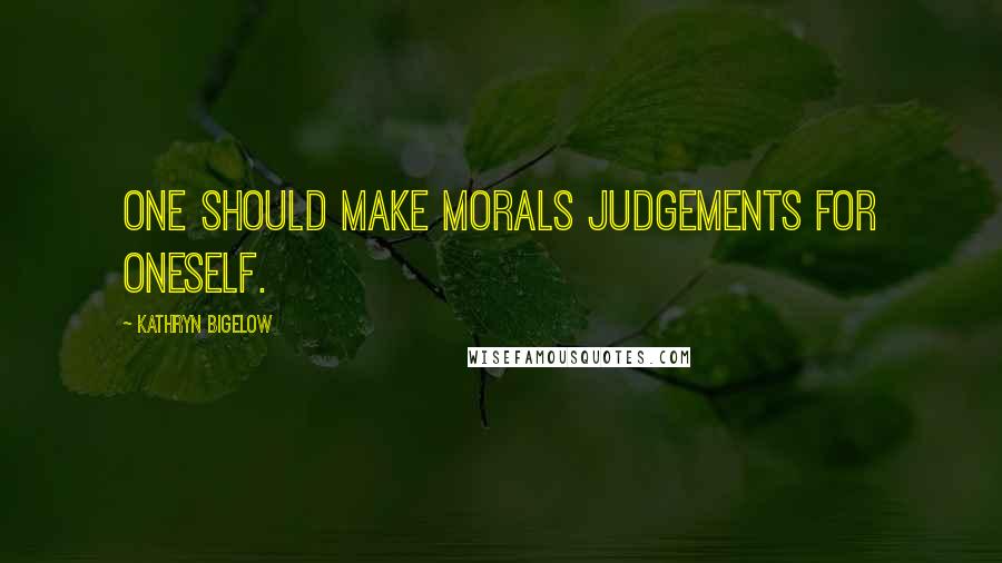 Kathryn Bigelow Quotes: One should make morals judgements for oneself.
