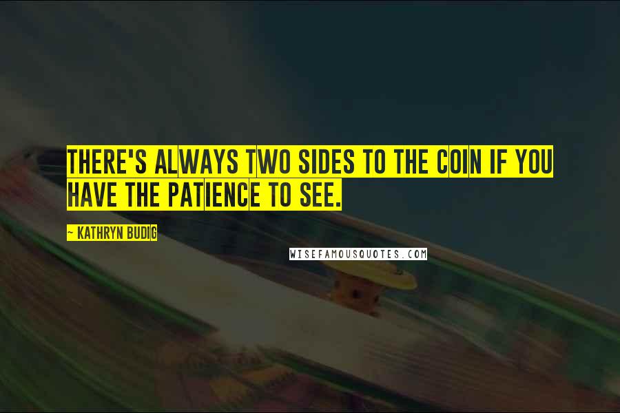 Kathryn Budig Quotes: There's always two sides to the coin if you have the patience to see.