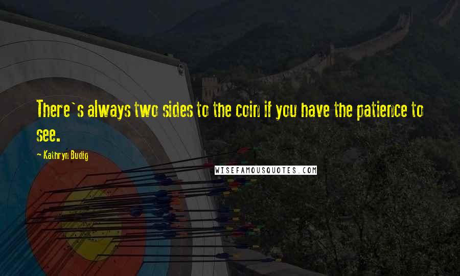 Kathryn Budig Quotes: There's always two sides to the coin if you have the patience to see.