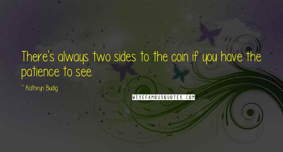 Kathryn Budig Quotes: There's always two sides to the coin if you have the patience to see.