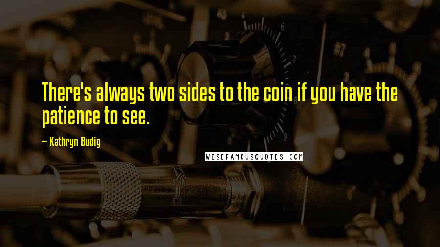 Kathryn Budig Quotes: There's always two sides to the coin if you have the patience to see.