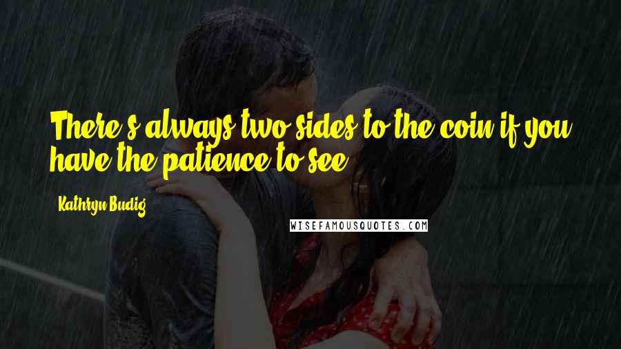 Kathryn Budig Quotes: There's always two sides to the coin if you have the patience to see.