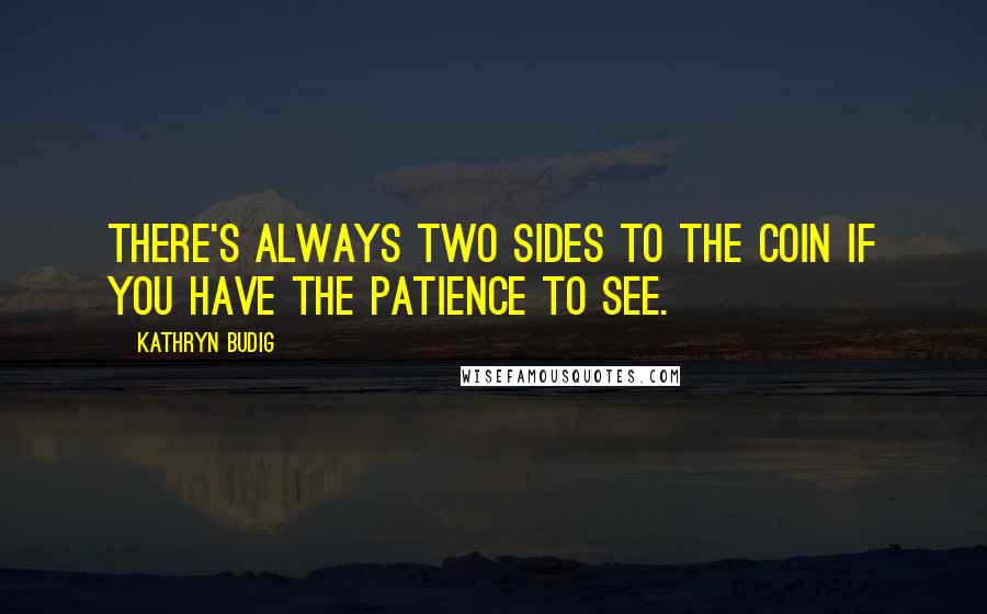 Kathryn Budig Quotes: There's always two sides to the coin if you have the patience to see.