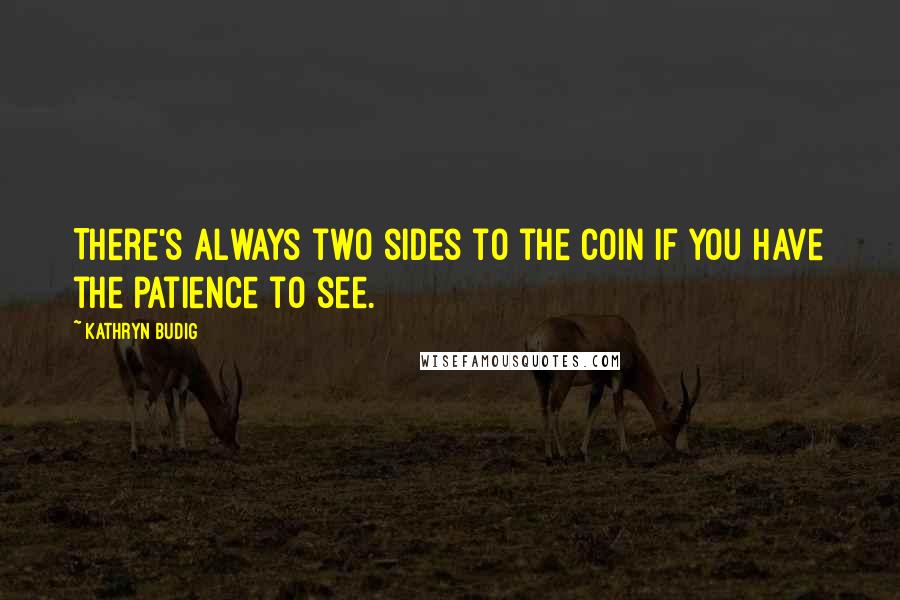 Kathryn Budig Quotes: There's always two sides to the coin if you have the patience to see.