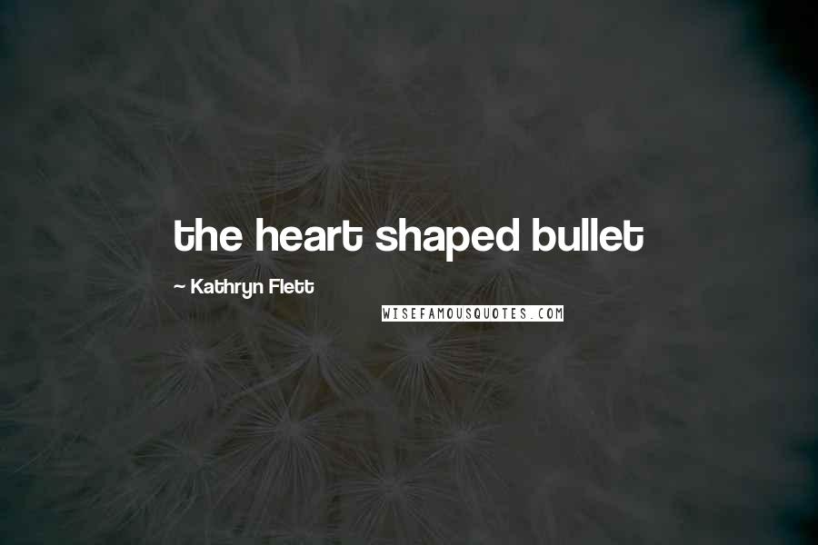 Kathryn Flett Quotes: the heart shaped bullet