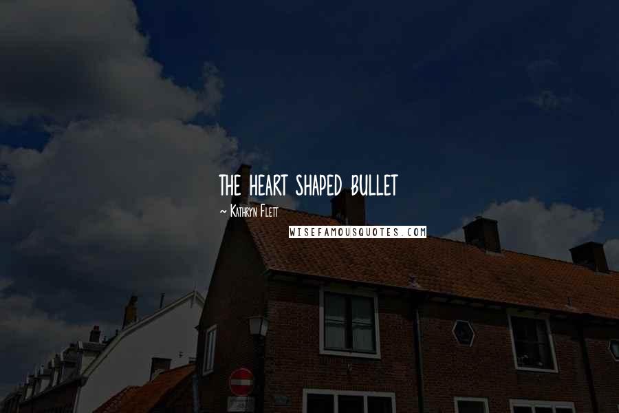 Kathryn Flett Quotes: the heart shaped bullet