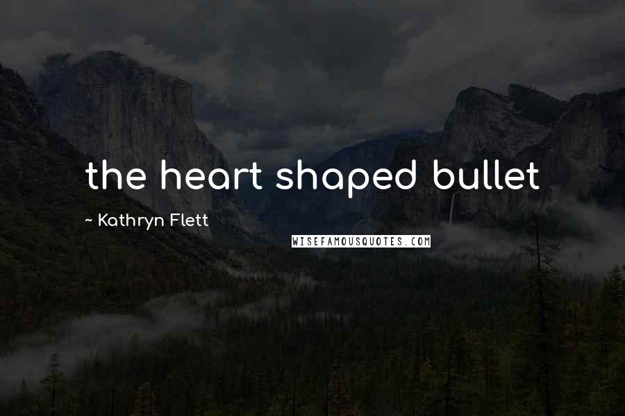 Kathryn Flett Quotes: the heart shaped bullet