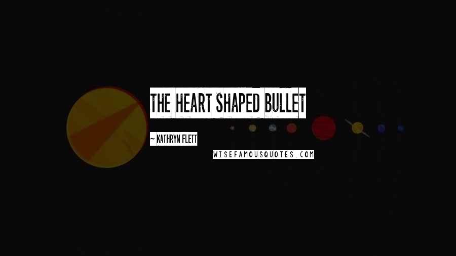 Kathryn Flett Quotes: the heart shaped bullet