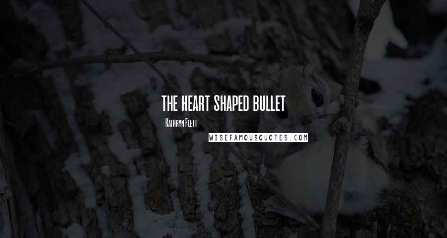 Kathryn Flett Quotes: the heart shaped bullet
