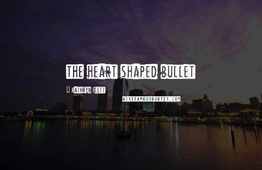 Kathryn Flett Quotes: the heart shaped bullet