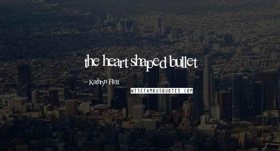 Kathryn Flett Quotes: the heart shaped bullet