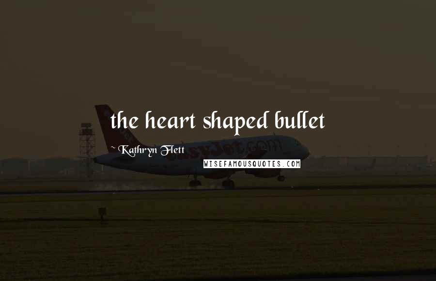 Kathryn Flett Quotes: the heart shaped bullet