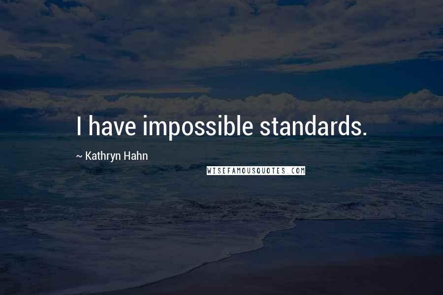 Kathryn Hahn Quotes: I have impossible standards.