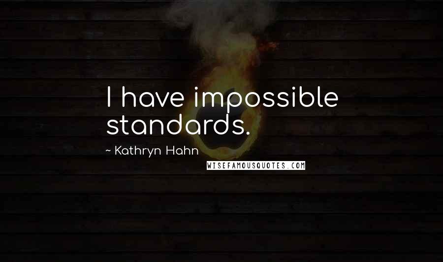 Kathryn Hahn Quotes: I have impossible standards.