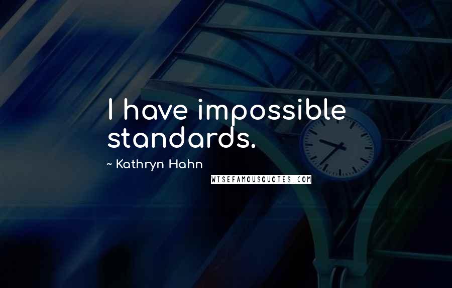 Kathryn Hahn Quotes: I have impossible standards.