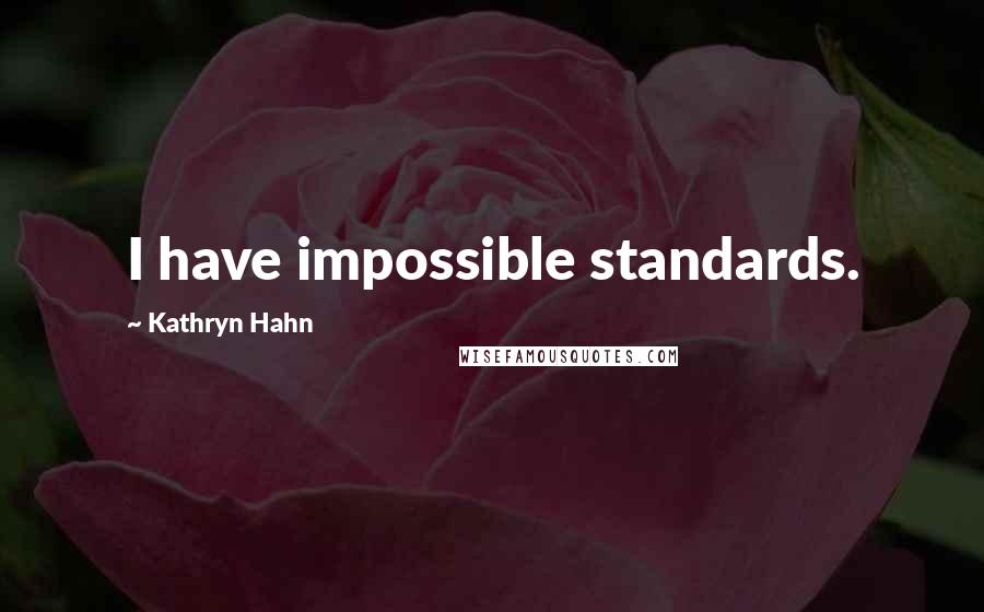 Kathryn Hahn Quotes: I have impossible standards.