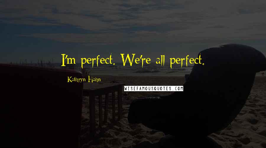 Kathryn Hahn Quotes: I'm perfect. We're all perfect.