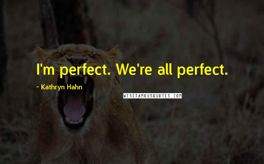 Kathryn Hahn Quotes: I'm perfect. We're all perfect.