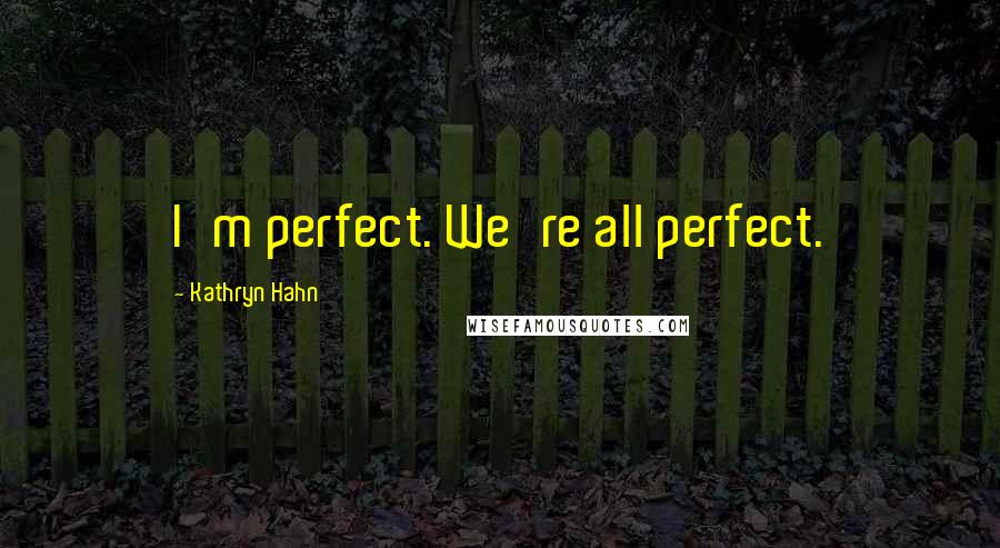 Kathryn Hahn Quotes: I'm perfect. We're all perfect.