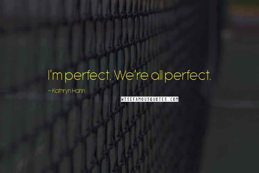 Kathryn Hahn Quotes: I'm perfect. We're all perfect.