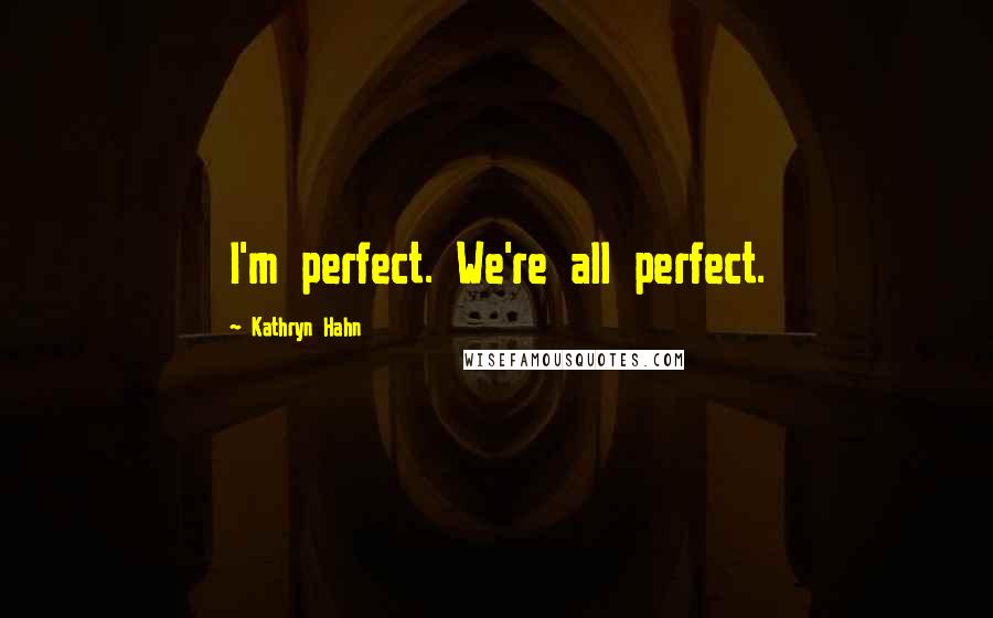 Kathryn Hahn Quotes: I'm perfect. We're all perfect.