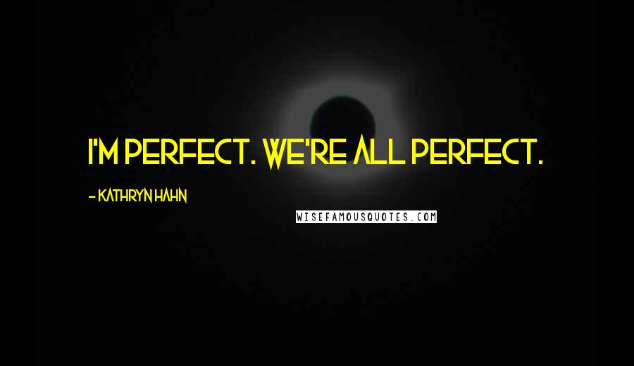 Kathryn Hahn Quotes: I'm perfect. We're all perfect.