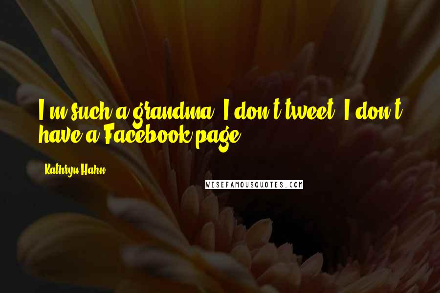 Kathryn Hahn Quotes: I'm such a grandma. I don't tweet; I don't have a Facebook page.