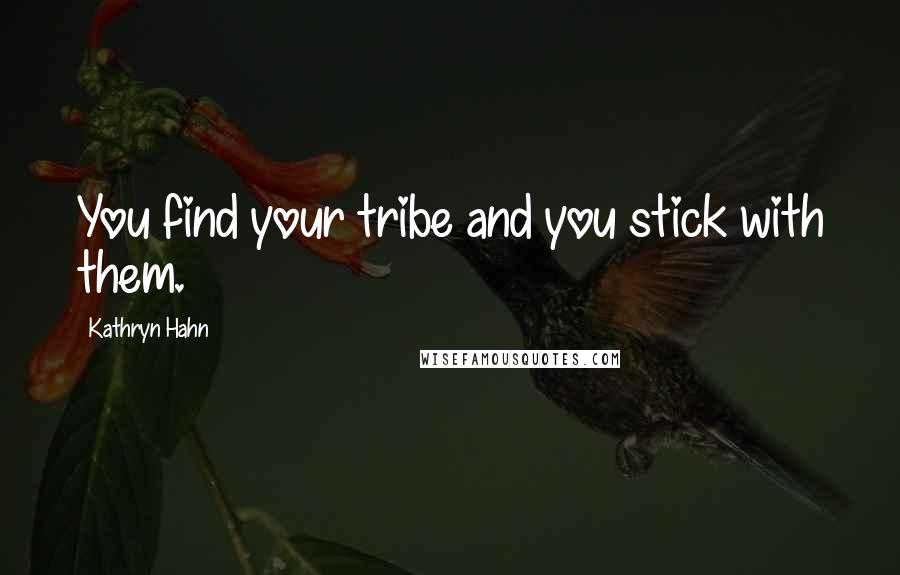 Kathryn Hahn Quotes: You find your tribe and you stick with them.