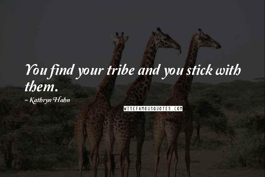 Kathryn Hahn Quotes: You find your tribe and you stick with them.