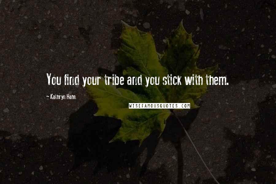 Kathryn Hahn Quotes: You find your tribe and you stick with them.