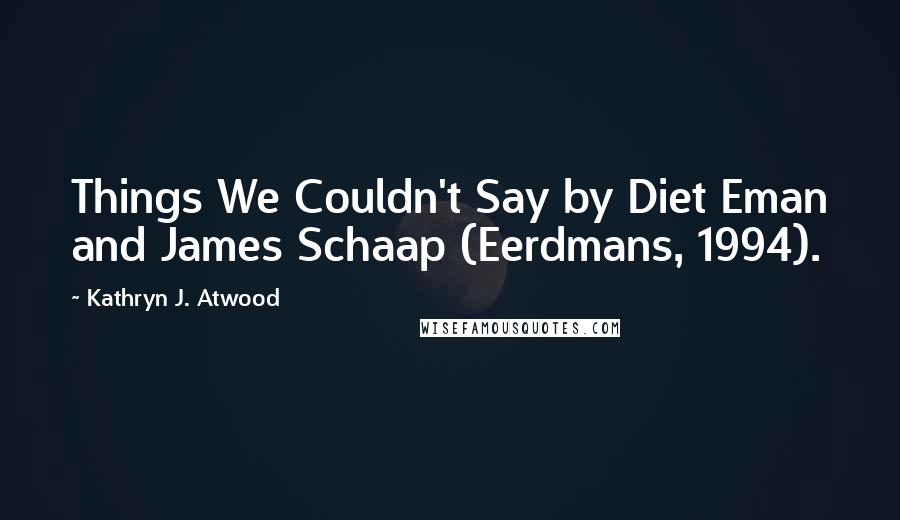Kathryn J. Atwood Quotes: Things We Couldn't Say by Diet Eman and James Schaap (Eerdmans, 1994).