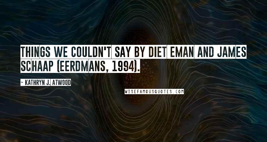 Kathryn J. Atwood Quotes: Things We Couldn't Say by Diet Eman and James Schaap (Eerdmans, 1994).