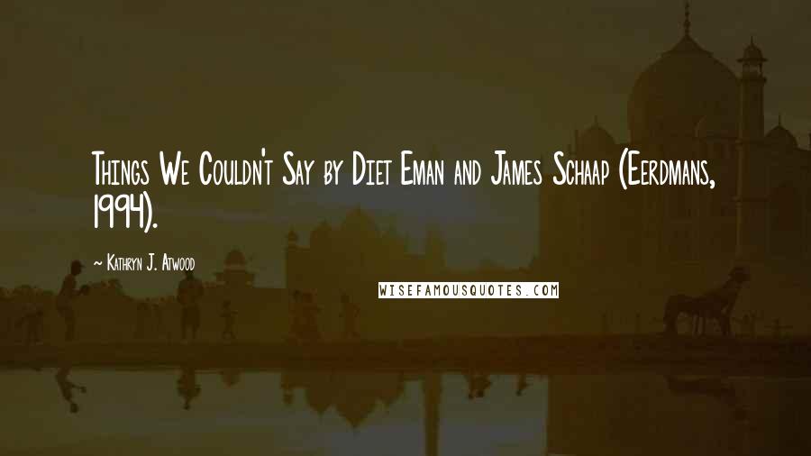 Kathryn J. Atwood Quotes: Things We Couldn't Say by Diet Eman and James Schaap (Eerdmans, 1994).