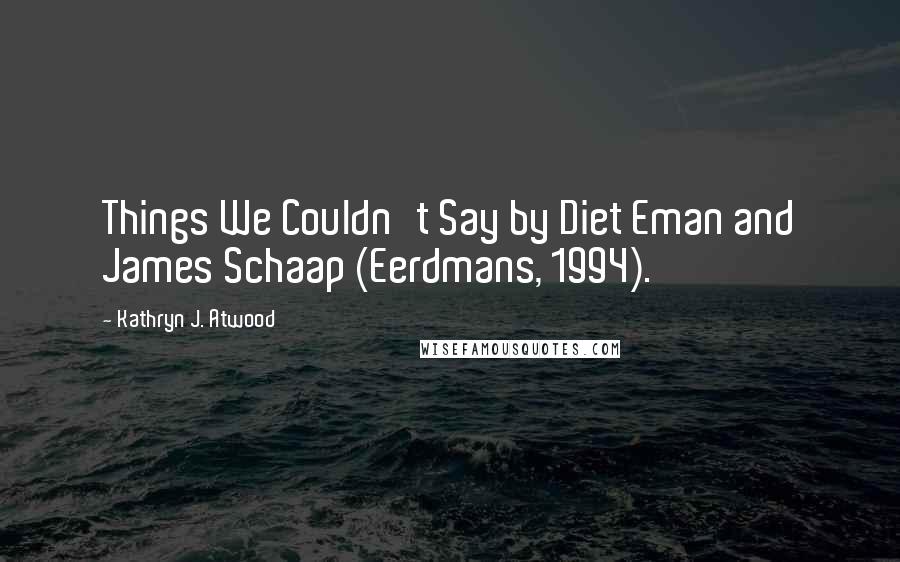 Kathryn J. Atwood Quotes: Things We Couldn't Say by Diet Eman and James Schaap (Eerdmans, 1994).