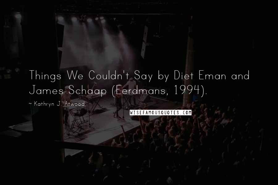 Kathryn J. Atwood Quotes: Things We Couldn't Say by Diet Eman and James Schaap (Eerdmans, 1994).