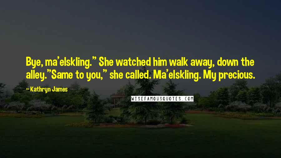Kathryn James Quotes: Bye, ma'elskling." She watched him walk away, down the alley."Same to you," she called. Ma'elskling. My precious.