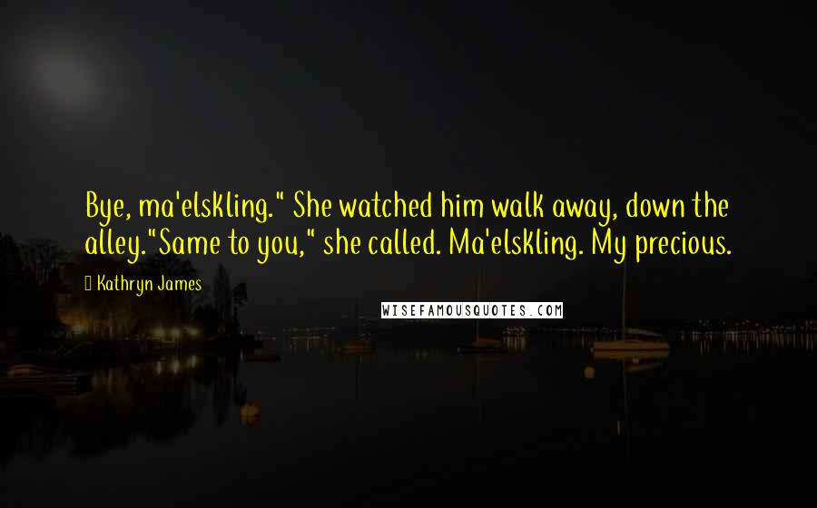 Kathryn James Quotes: Bye, ma'elskling." She watched him walk away, down the alley."Same to you," she called. Ma'elskling. My precious.