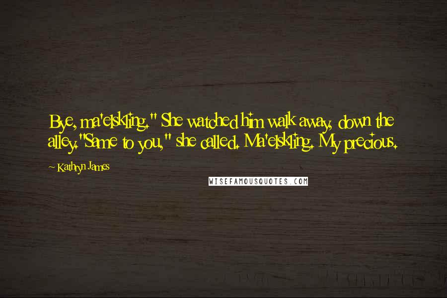 Kathryn James Quotes: Bye, ma'elskling." She watched him walk away, down the alley."Same to you," she called. Ma'elskling. My precious.