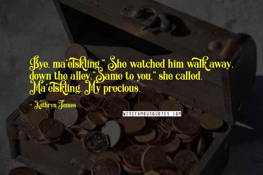 Kathryn James Quotes: Bye, ma'elskling." She watched him walk away, down the alley."Same to you," she called. Ma'elskling. My precious.