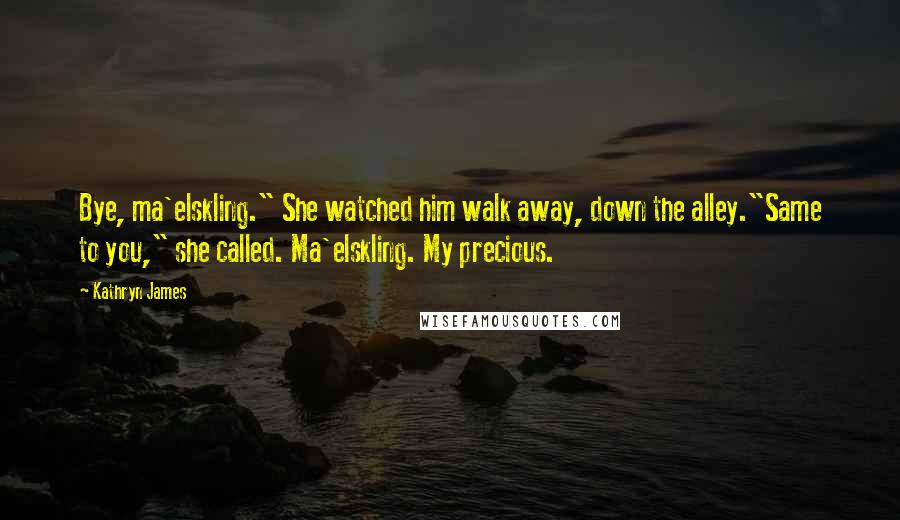 Kathryn James Quotes: Bye, ma'elskling." She watched him walk away, down the alley."Same to you," she called. Ma'elskling. My precious.